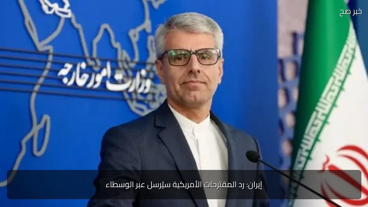 إيران: رد المقترحات الأمريكية سيُرسل عبر الوسطاء