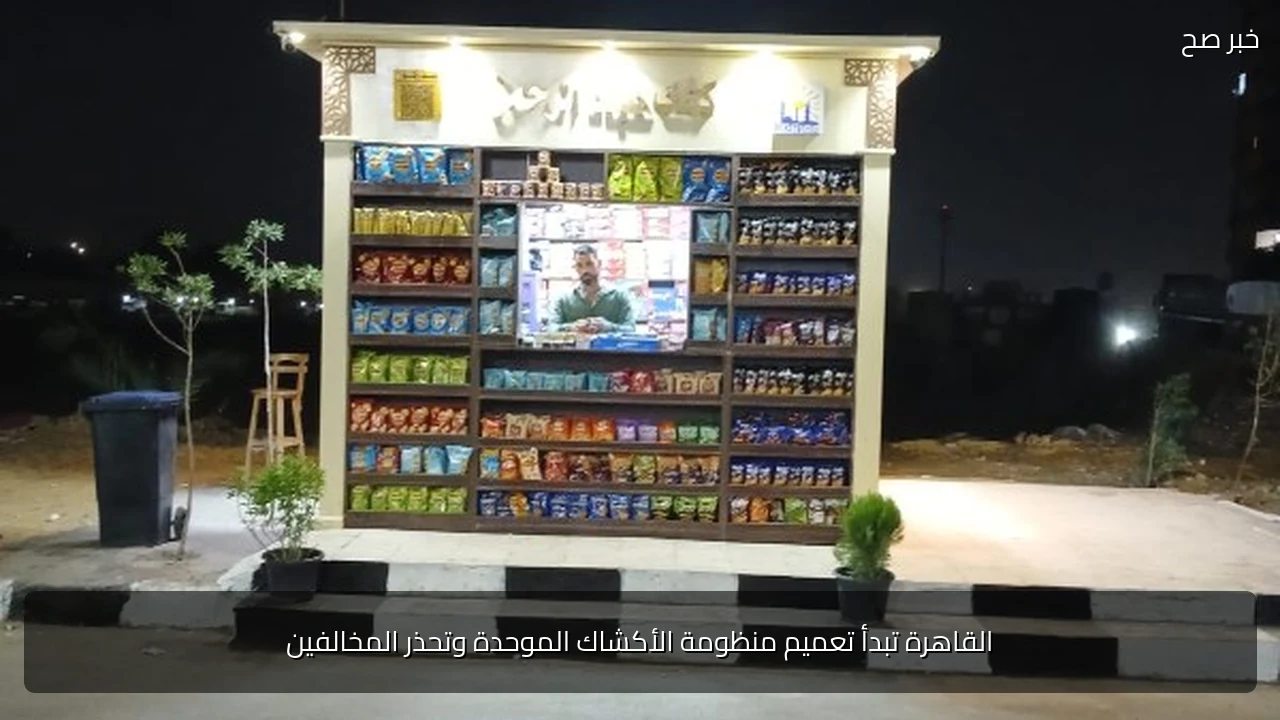 القاهرة تبدأ تعميم منظومة الأكشاك الموحدة وتحذر المخالفين