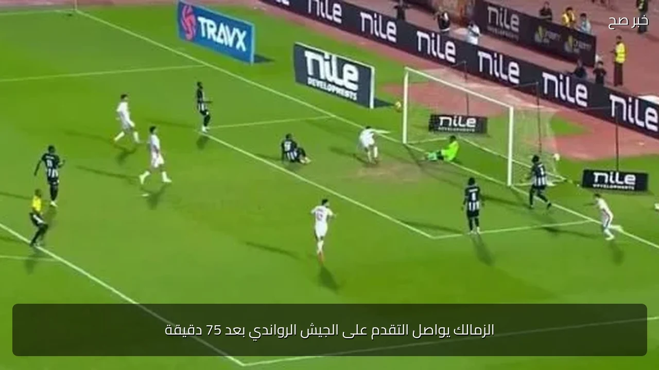 الزمالك يواصل التقدم على الجيش الرواندي بعد 75 دقيقة