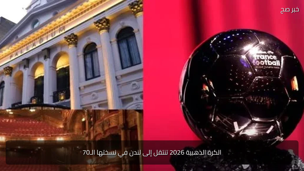 الكرة الذهبية 2026 تنتقل إلى لندن في نسختها الـ70