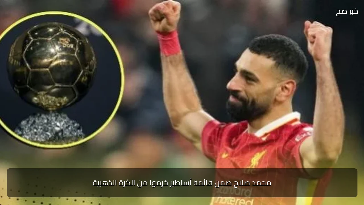 محمد صلاح ضمن قائمة أساطير حُرموا من الكرة الذهبية