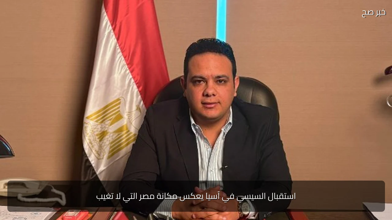 استقبال السيسي في آسيا يعكس مكانة مصر التي لا تغيب