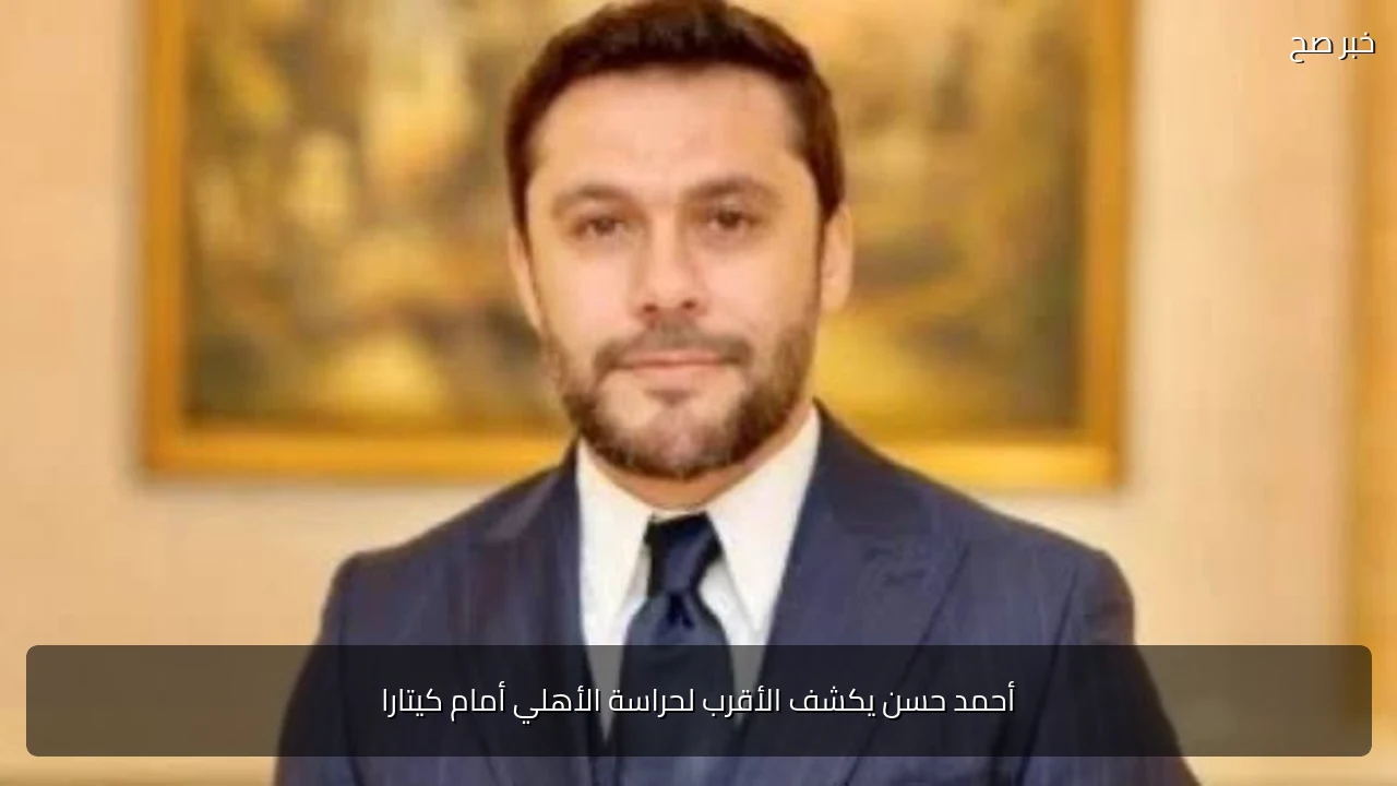 أحمد حسن يكشف الأقرب لحراسة الأهلي أمام كيتارا