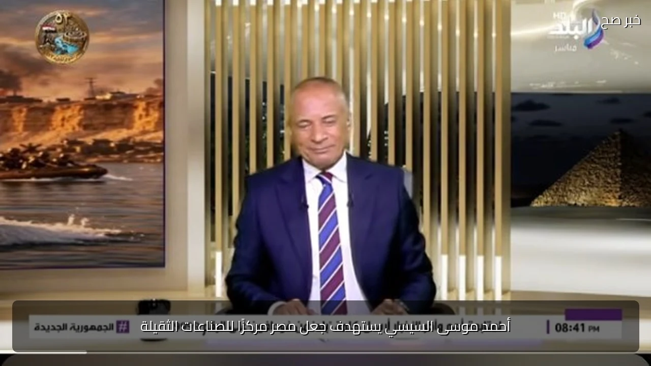 أحمد موسى السيسي يستهدف جعل مصر مركزًا للصناعات الثقيلة