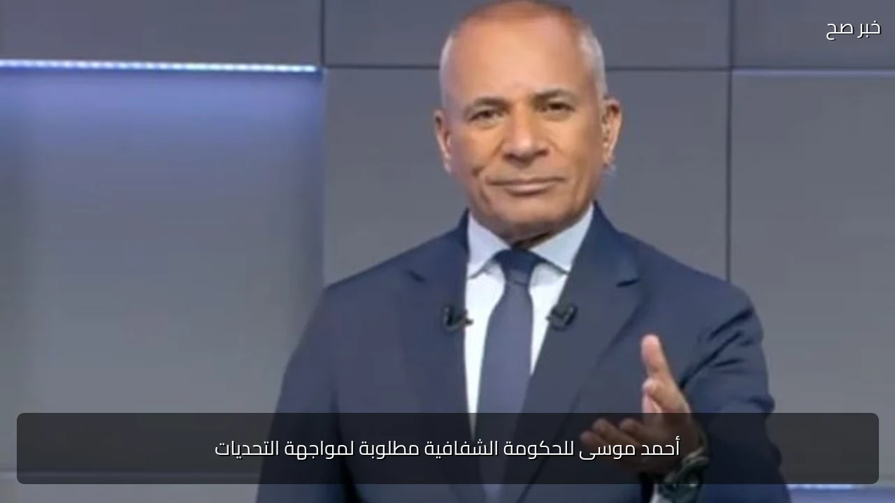 أحمد موسى للحكومة الشفافية مطلوبة لمواجهة التحديات