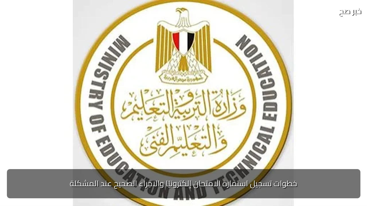 خطوات تسجيل استمارة الامتحان إلكترونيًا والاجراء الصحيح عند المشكلة