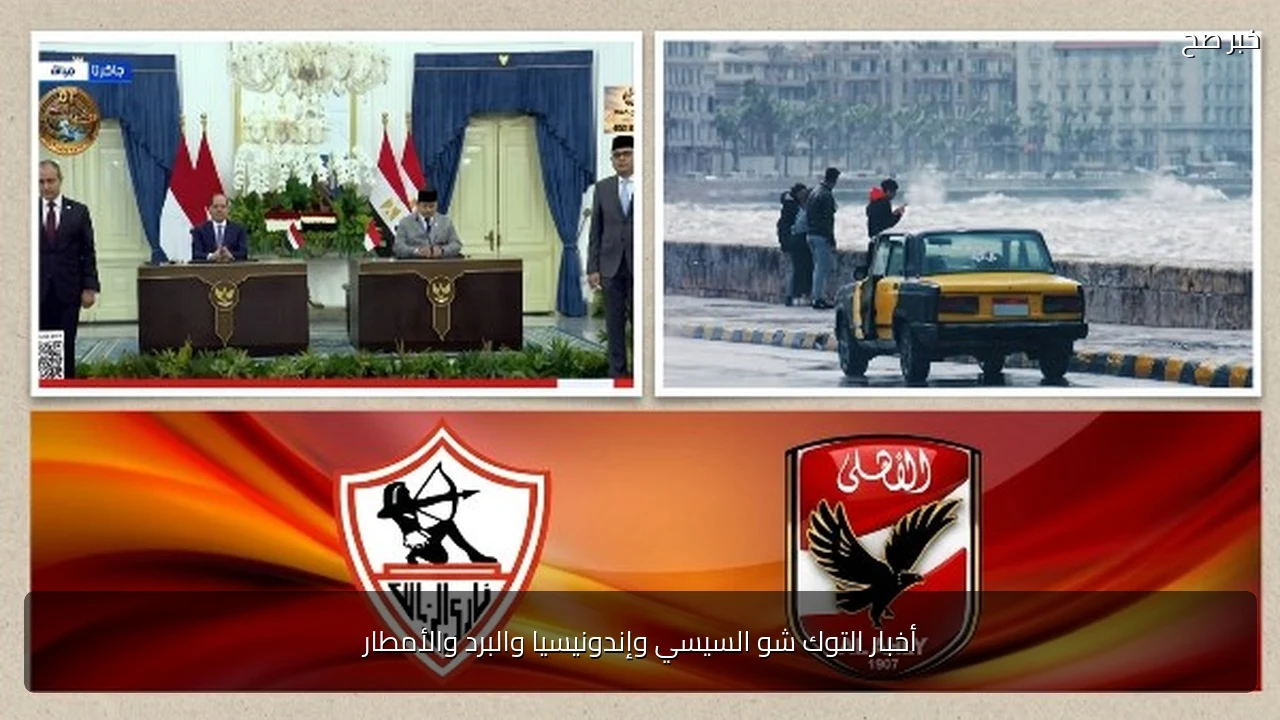 أخبار التوك شو السيسي وإندونيسيا والبرد والأمطار