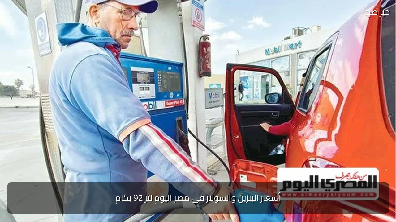 أسعار البنزين والسولار في مصر اليوم لتر 92 بكام
