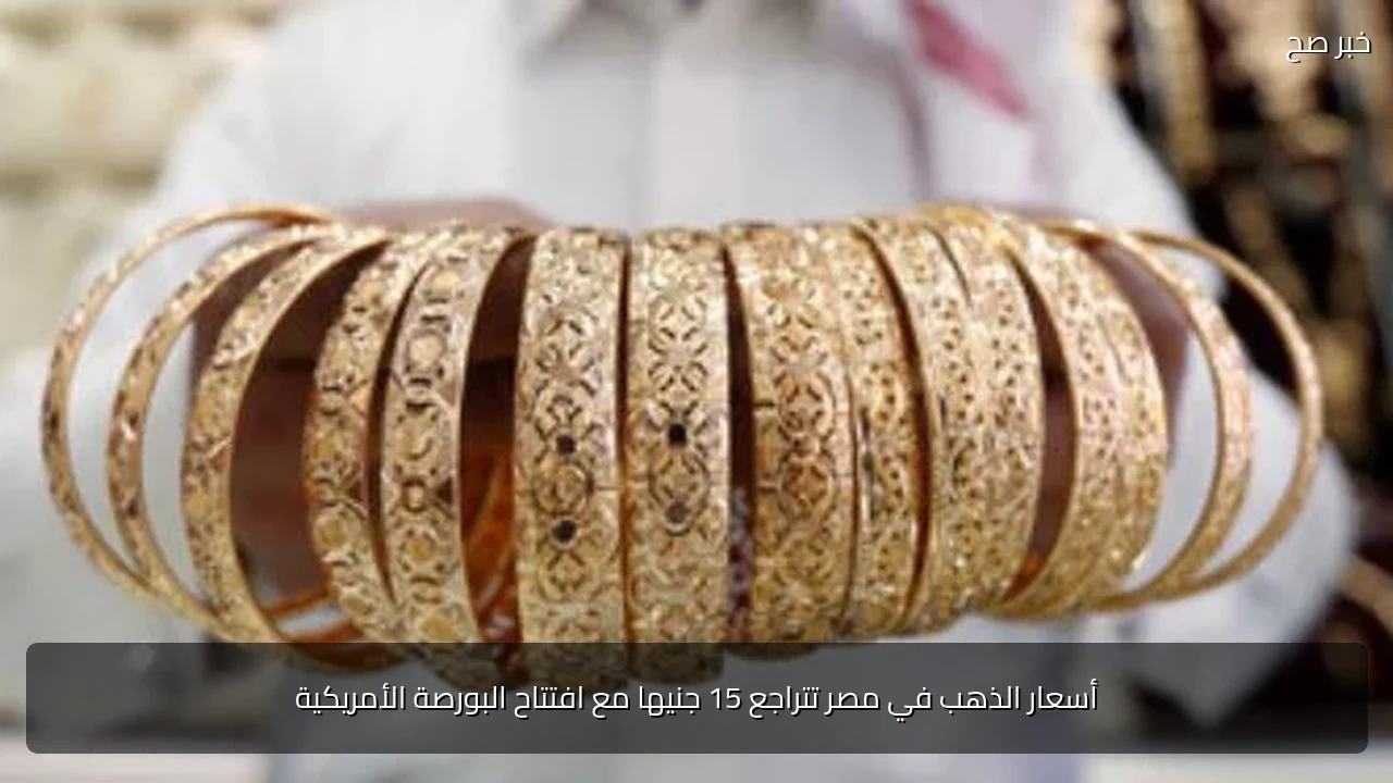 أسعار الذهب في مصر تتراجع 15 جنيها مع افتتاح البورصة الأمريكية
