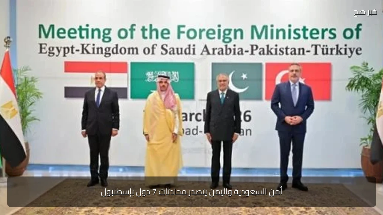 أمن السعودية واليمن يتصدر محادثات 7 دول بإسطنبول