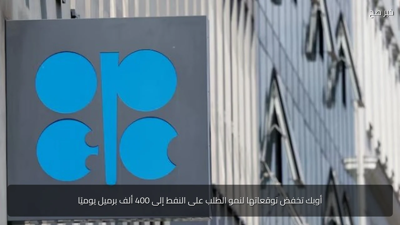 أوبك تخفض توقعاتها لنمو الطلب على النفط إلى 400 ألف برميل يوميًا