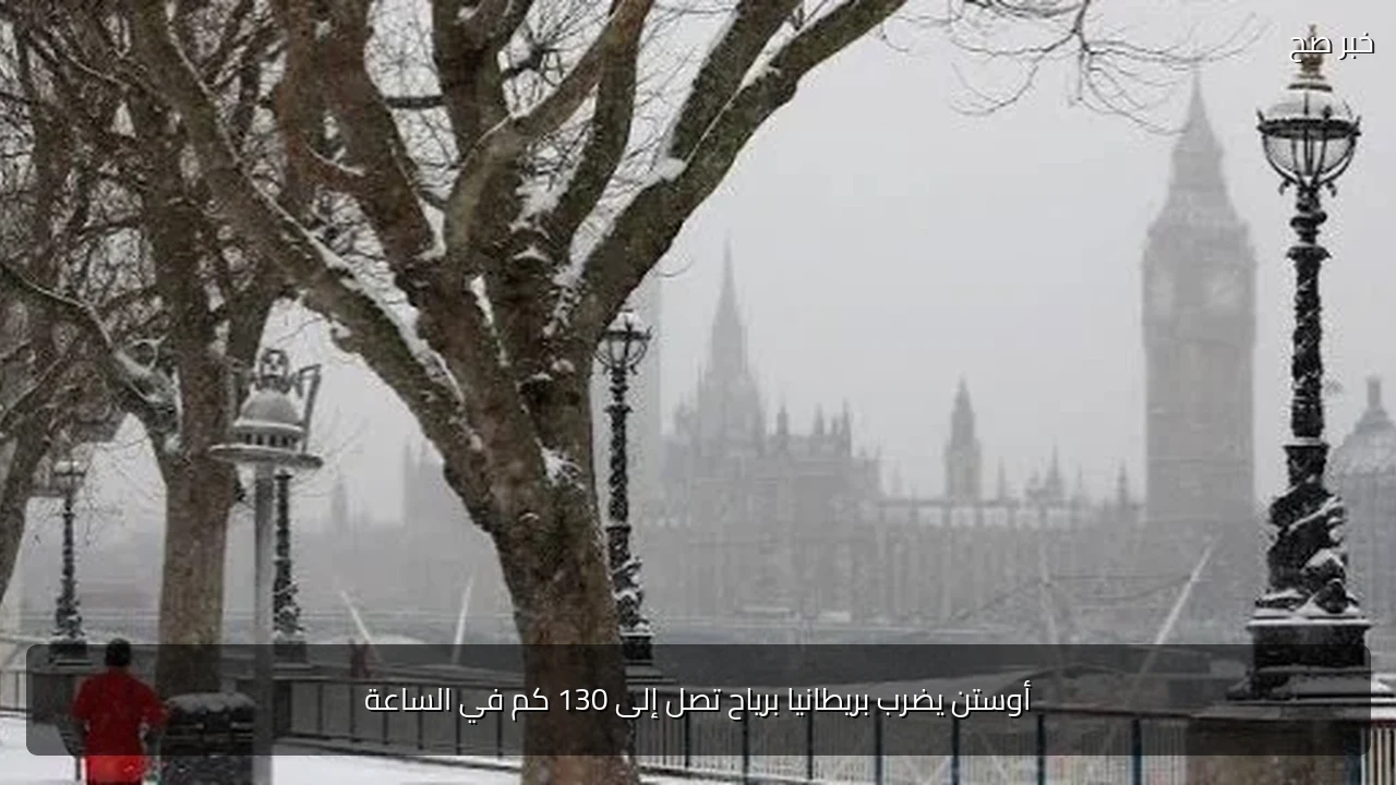 أوستن يضرب بريطانيا برياح تصل إلى 130 كم في الساعة