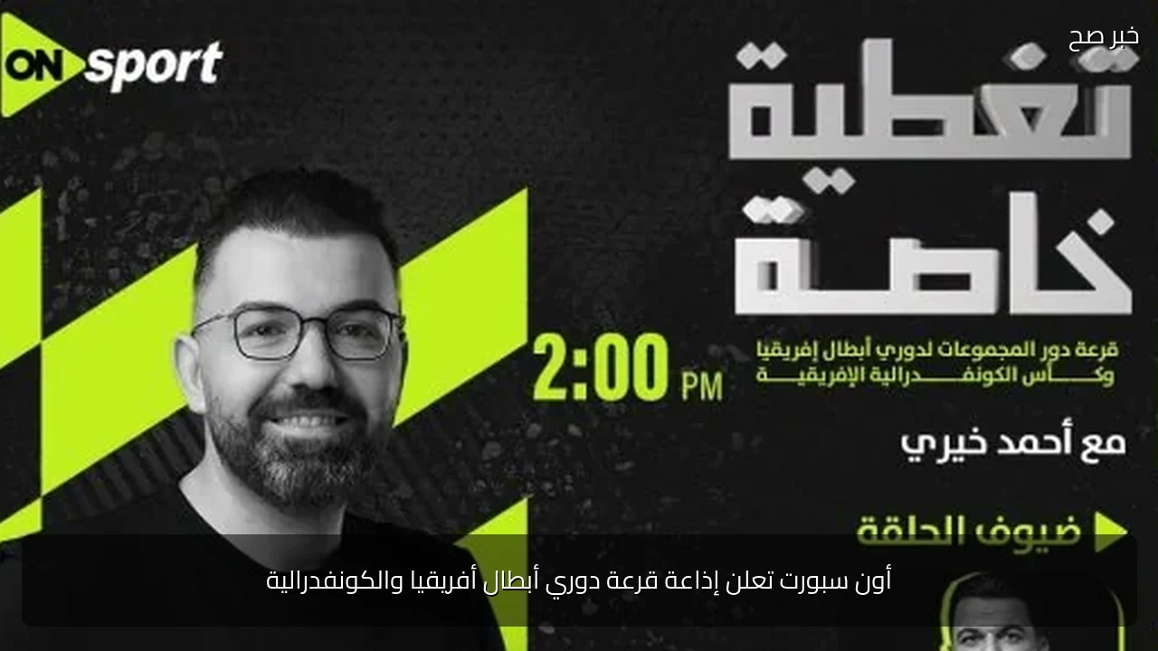 أون سبورت تعلن إذاعة قرعة دوري أبطال أفريقيا والكونفدرالية