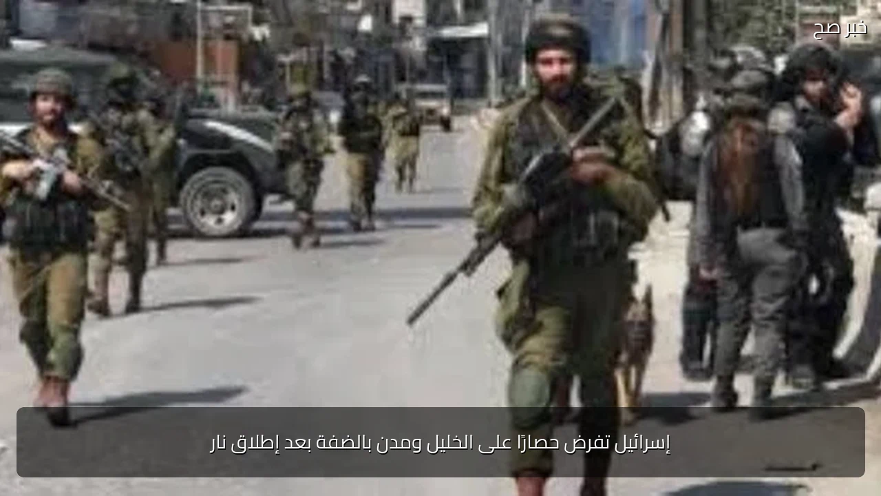 إسرائيل تفرض حصارًا على الخليل ومدن بالضفة بعد إطلاق نار