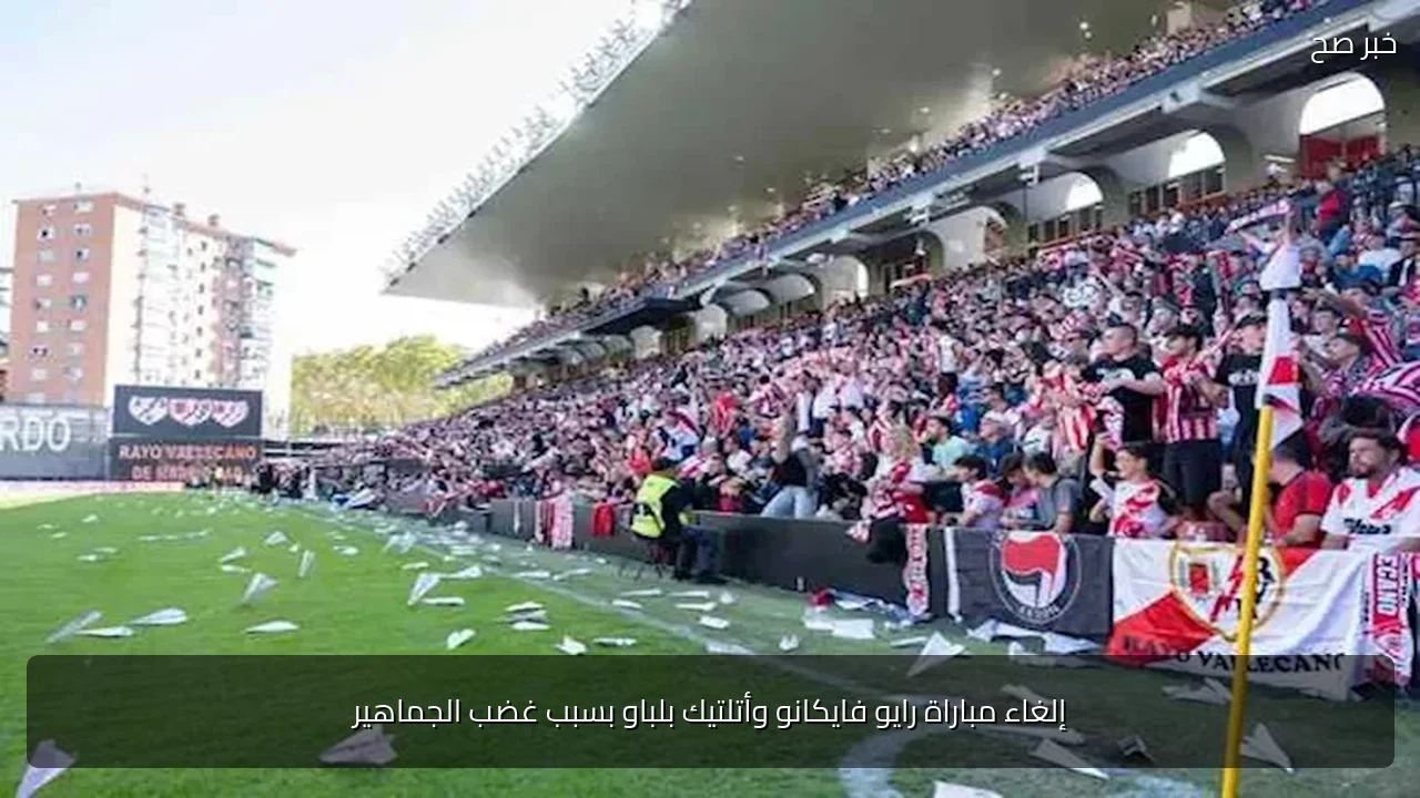 إلغاء مباراة رايو فايكانو وأتلتيك بلباو بسبب غضب الجماهير
