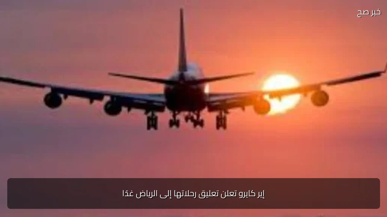 إير كايرو تعلن تعليق رحلاتها إلى الرياض غدًا