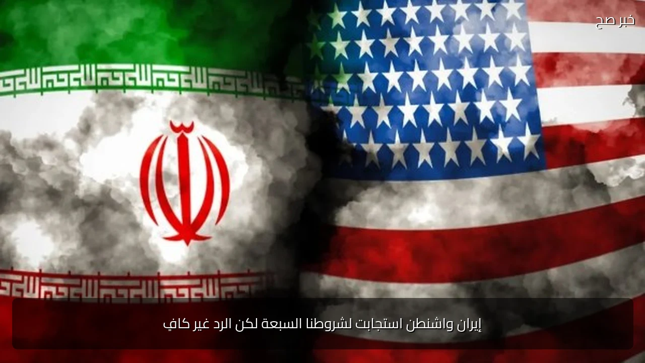 إيران واشنطن استجابت لشروطنا السبعة لكن الرد غير كافٍ