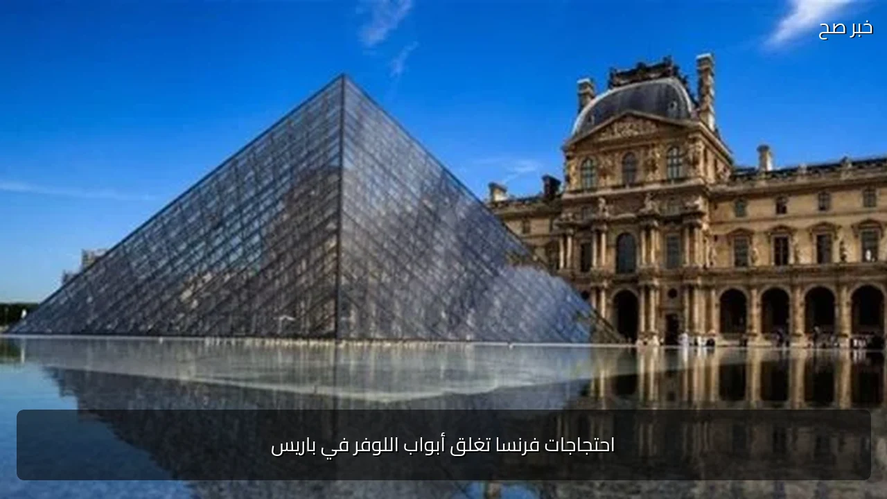 احتجاجات فرنسا تغلق أبواب اللوفر في باريس