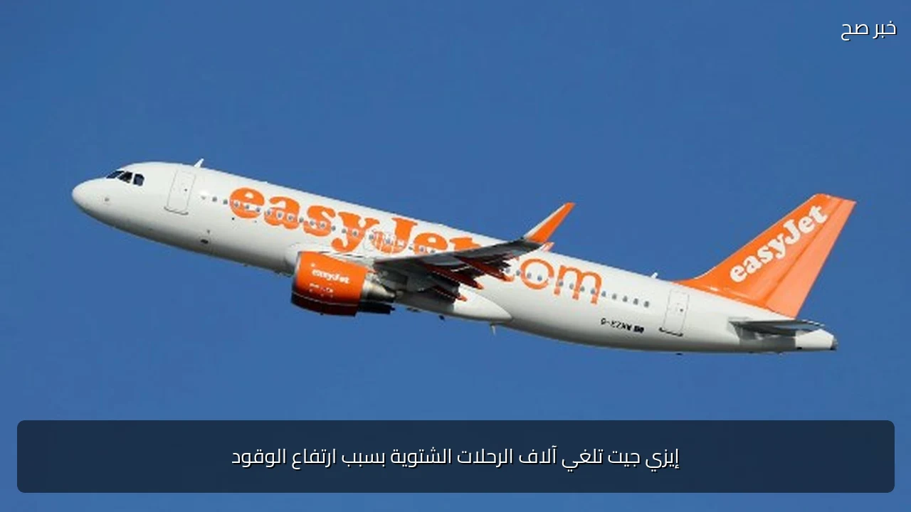 إيزي جيت تلغي آلاف الرحلات الشتوية بسبب ارتفاع الوقود