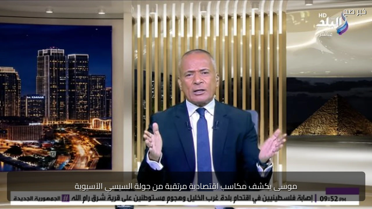 موسى يكشف مكاسب اقتصادية مرتقبة من جولة السيسي الآسيوية