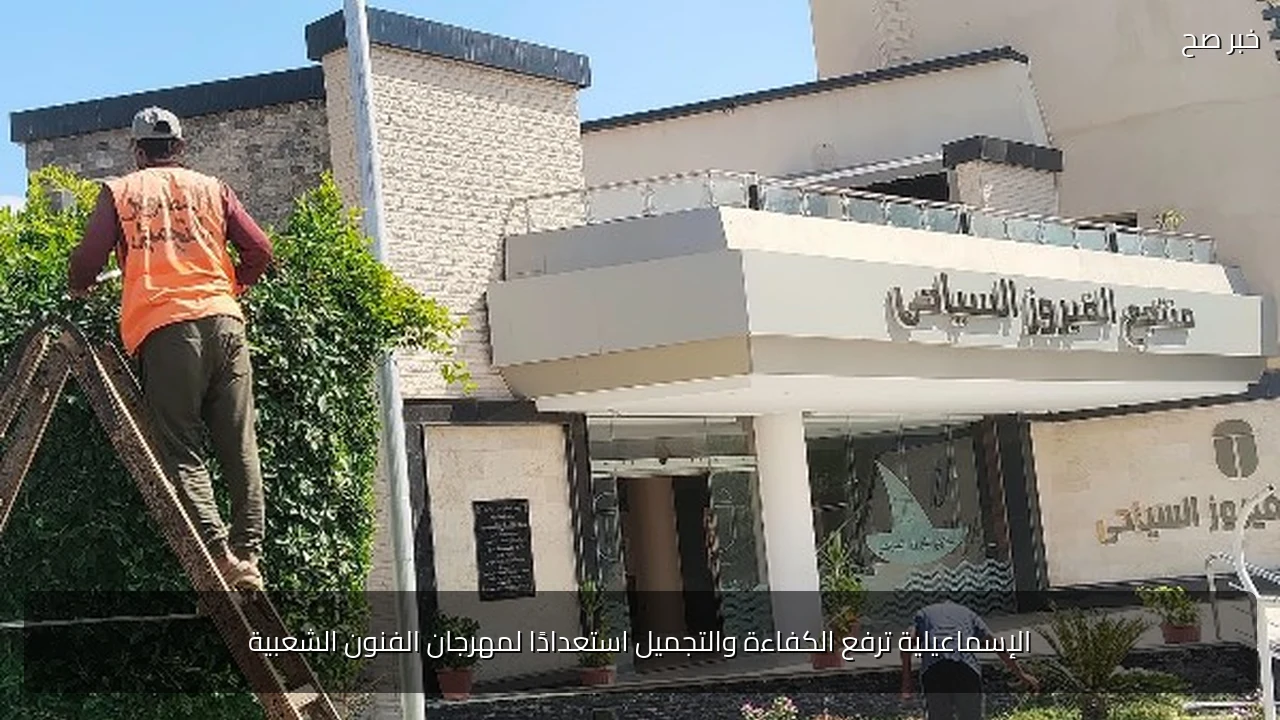 الإسماعيلية ترفع الكفاءة والتجميل استعدادًا لمهرجان الفنون الشعبية