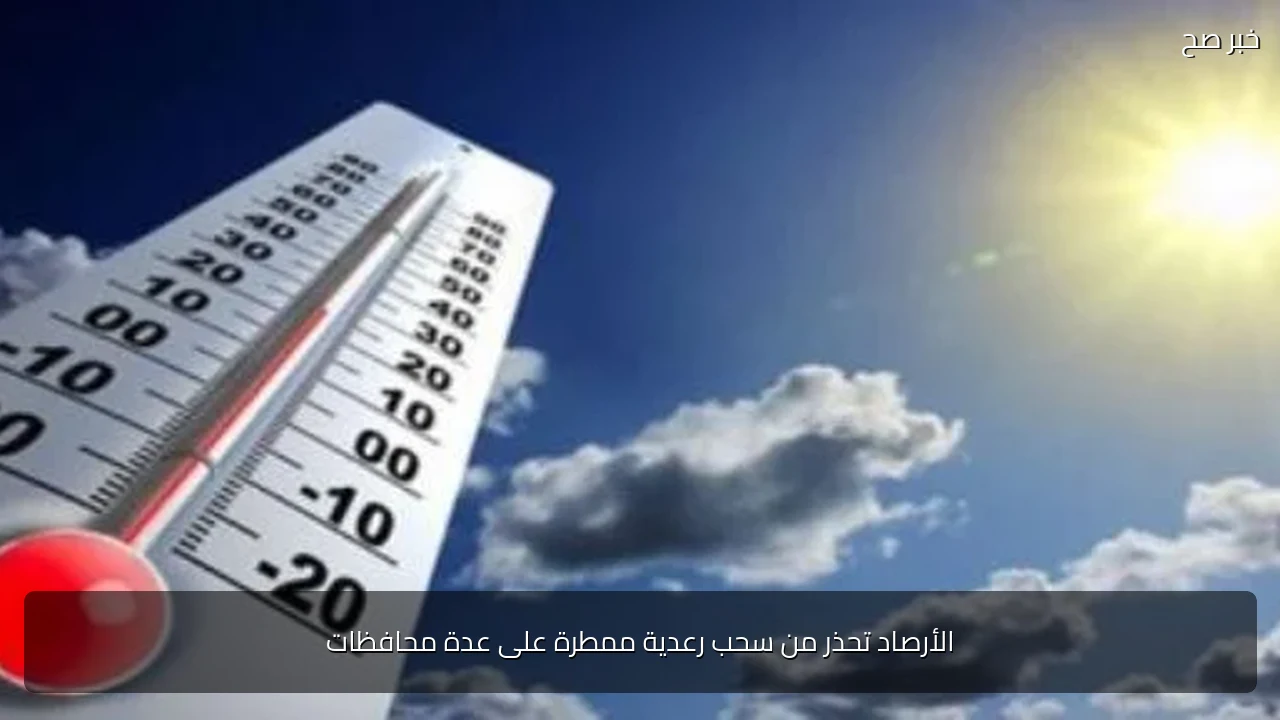 الأرصاد تحذر من سحب رعدية ممطرة على عدة محافظات