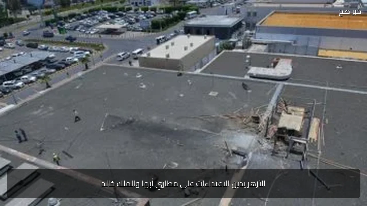 الأزهر يدين الاعتداءات على مطاري أبها والملك خالد