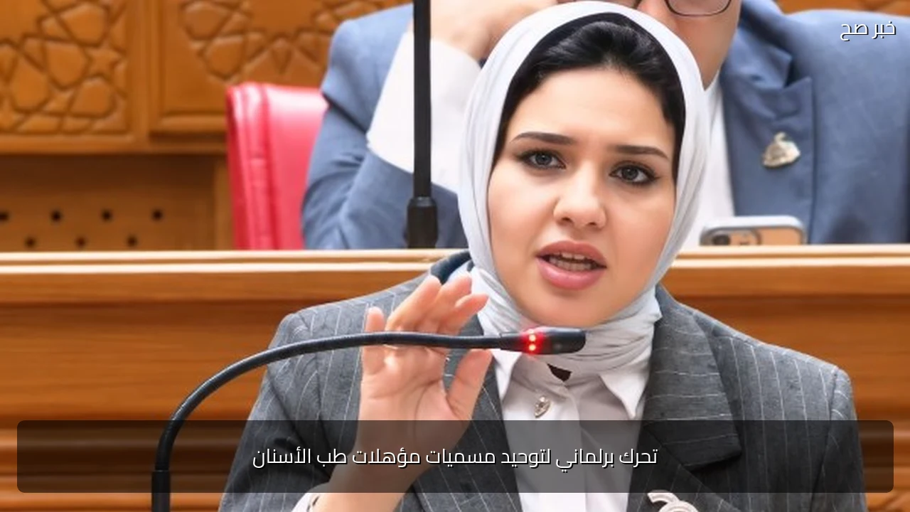 تحرك برلماني لتوحيد مسميات مؤهلات طب الأسنان