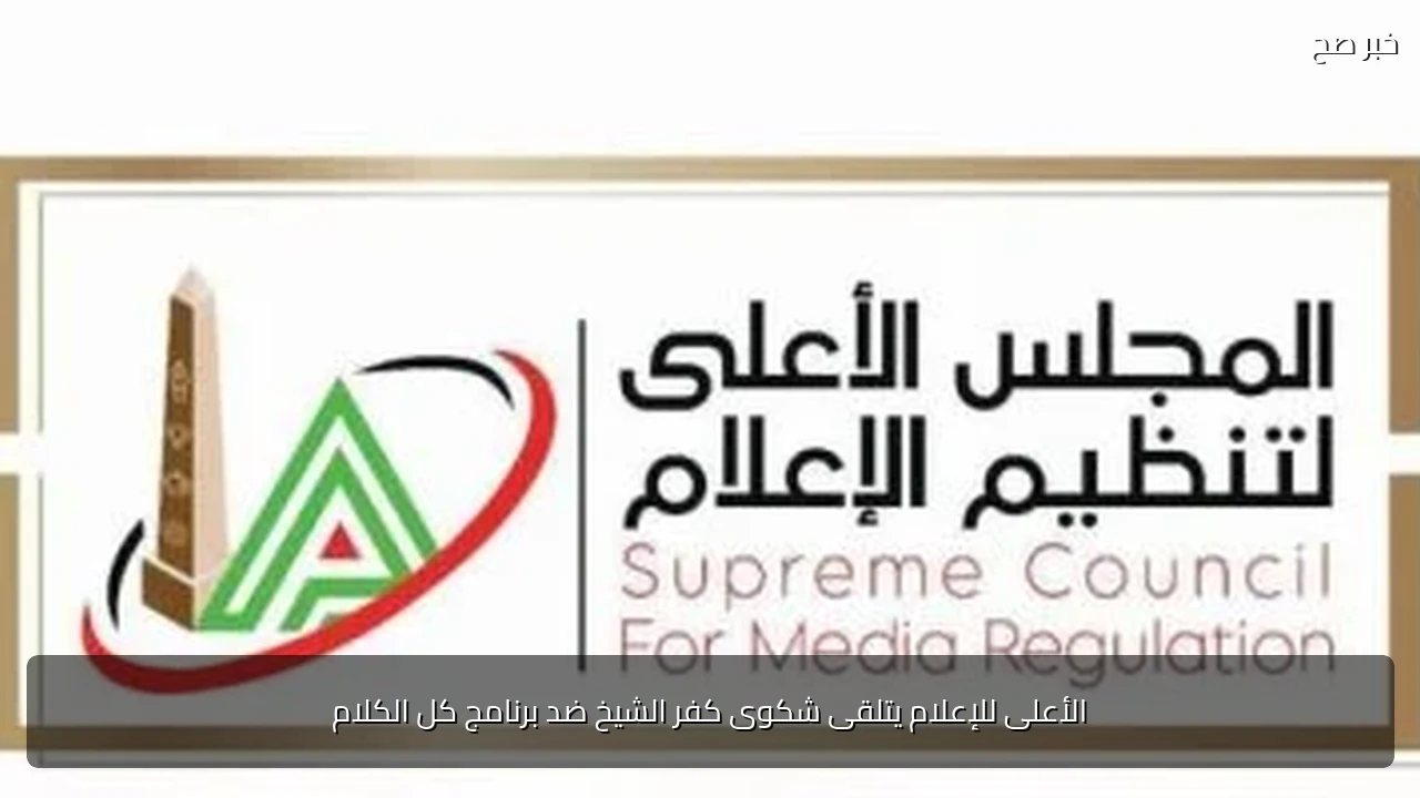 الأعلى للإعلام يتلقى شكوى كفر الشيخ ضد برنامج كل الكلام