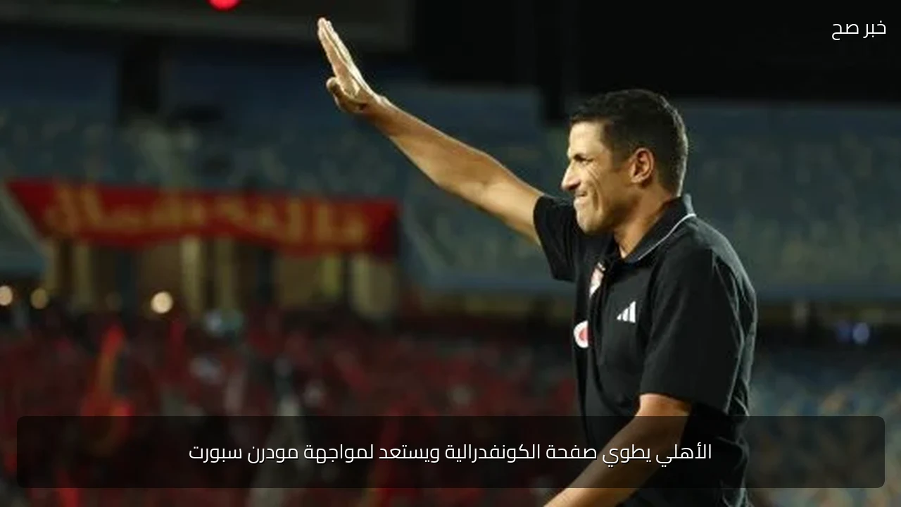 الأهلي يطوي صفحة الكونفدرالية ويستعد لمواجهة مودرن سبورت