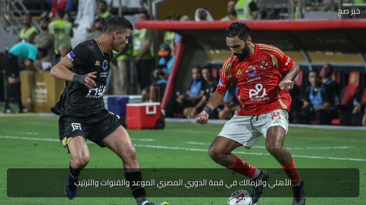 الأهلي والزمالك في قمة الدوري المصري الموعد والقنوات والترتيب