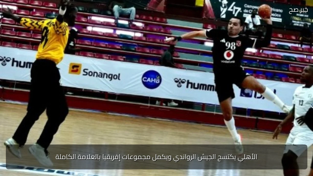الأهلي يكتسح الجيش الرواندي ويكمل مجموعات إفريقيا بالعلامة الكاملة