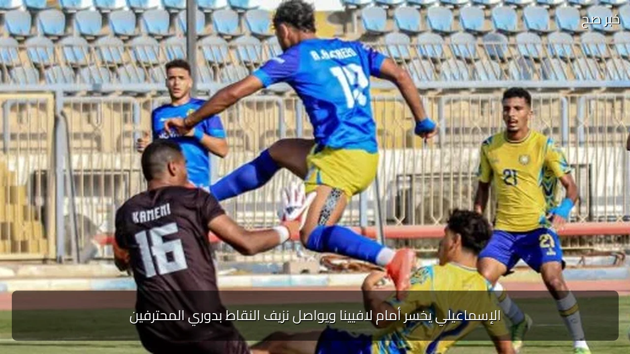 الإسماعيلي يخسر أمام لافيينا ويواصل نزيف النقاط بدوري المحترفين