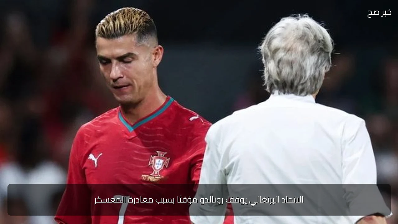 الاتحاد البرتغالي يوقف رونالدو مؤقتًا بسبب مغادرة المعسكر
