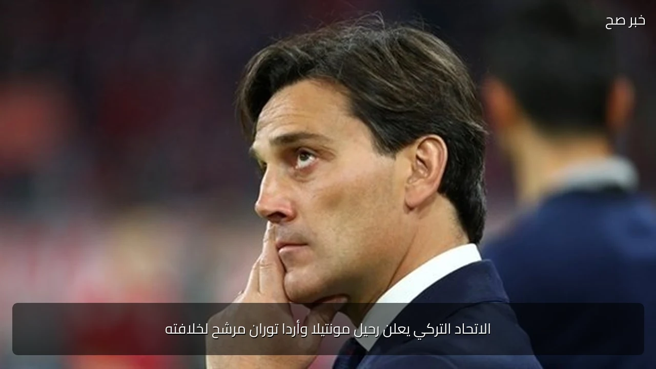 الاتحاد التركي يعلن رحيل مونتيلا وأردا توران مرشح لخلافته