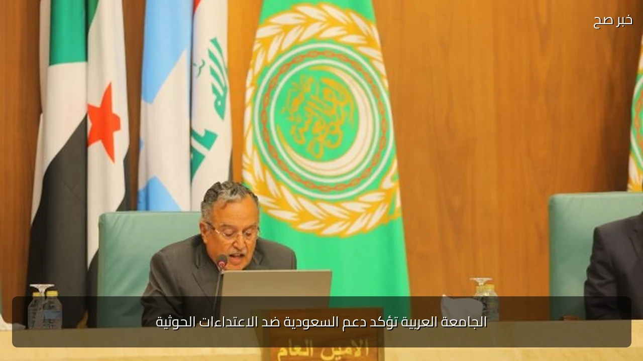 الجامعة العربية تؤكد دعم السعودية ضد الاعتداءات الحوثية