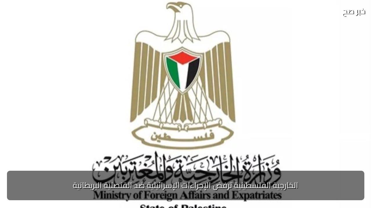 الخارجية الفلسطينية ترفض الإجراءات الإسرائيلية ضد القنصلية البريطانية