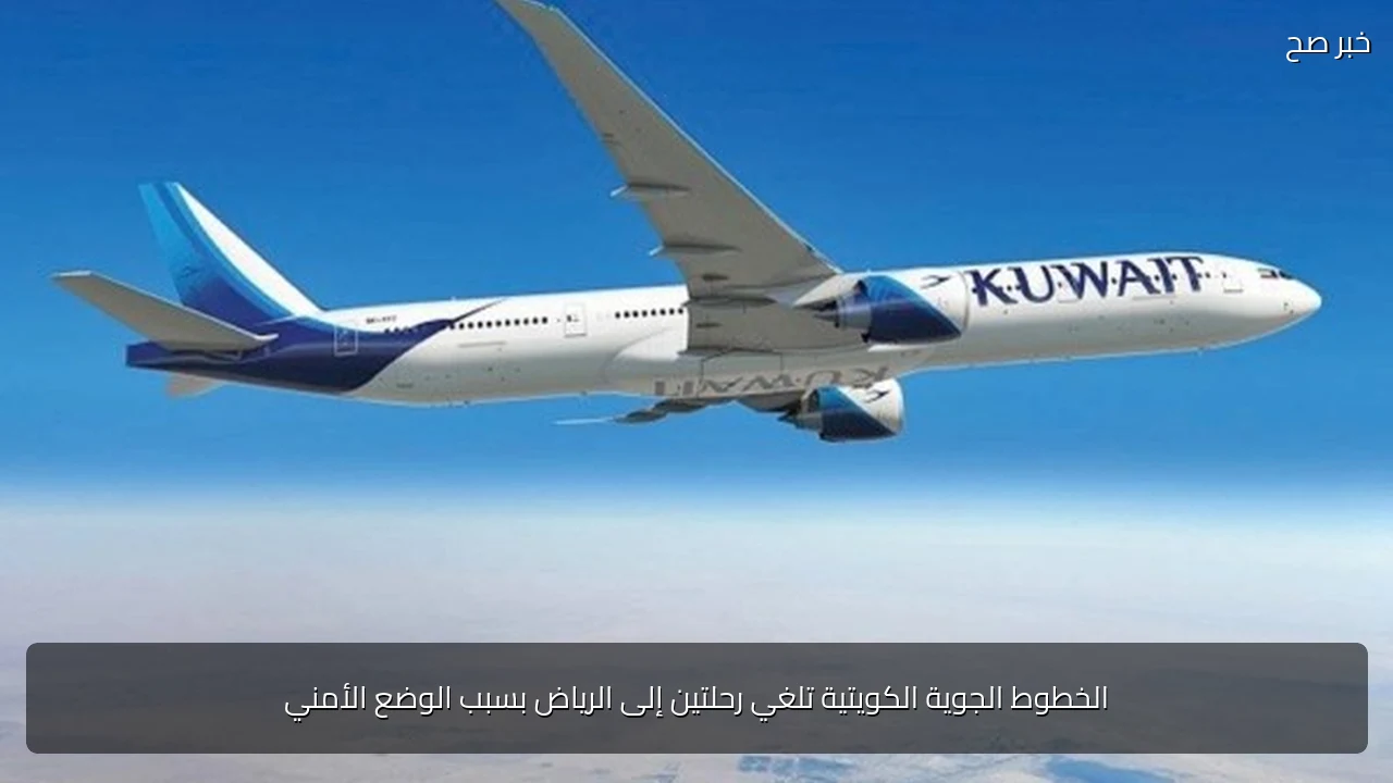 الخطوط الجوية الكويتية تلغي رحلتين إلى الرياض بسبب الوضع الأمني