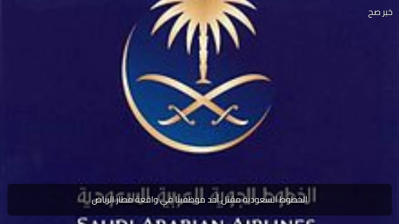 الخطوط السعودية مقتل أحد موظفينا في واقعة مطار الرياض