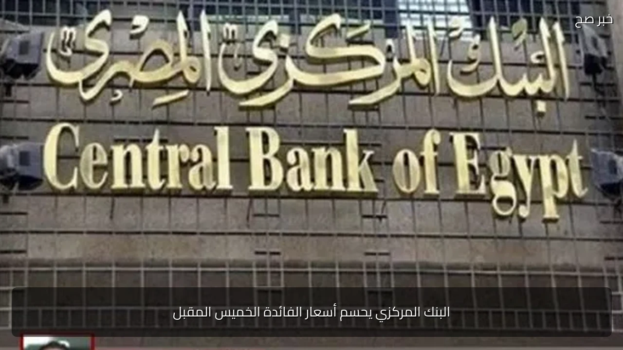 البنك المركزي يحسم أسعار الفائدة الخميس المقبل