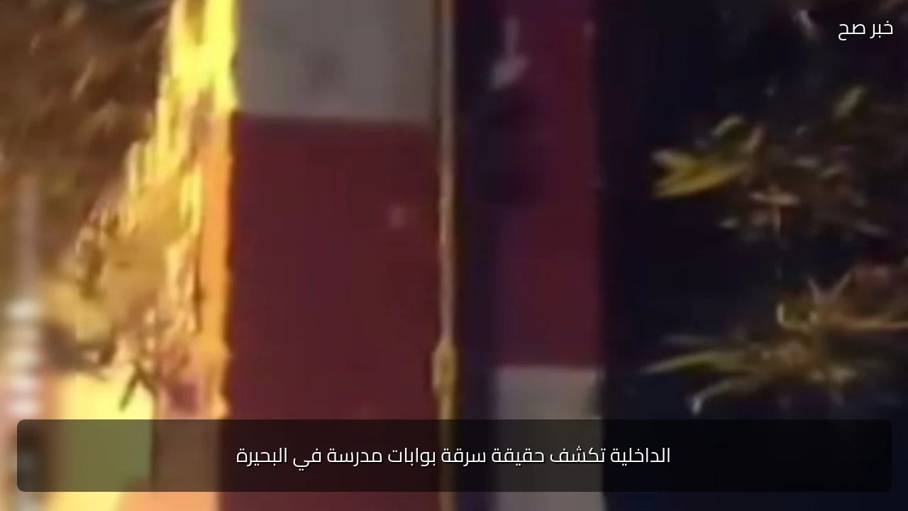 الداخلية تكشف حقيقة سرقة بوابات مدرسة في البحيرة
