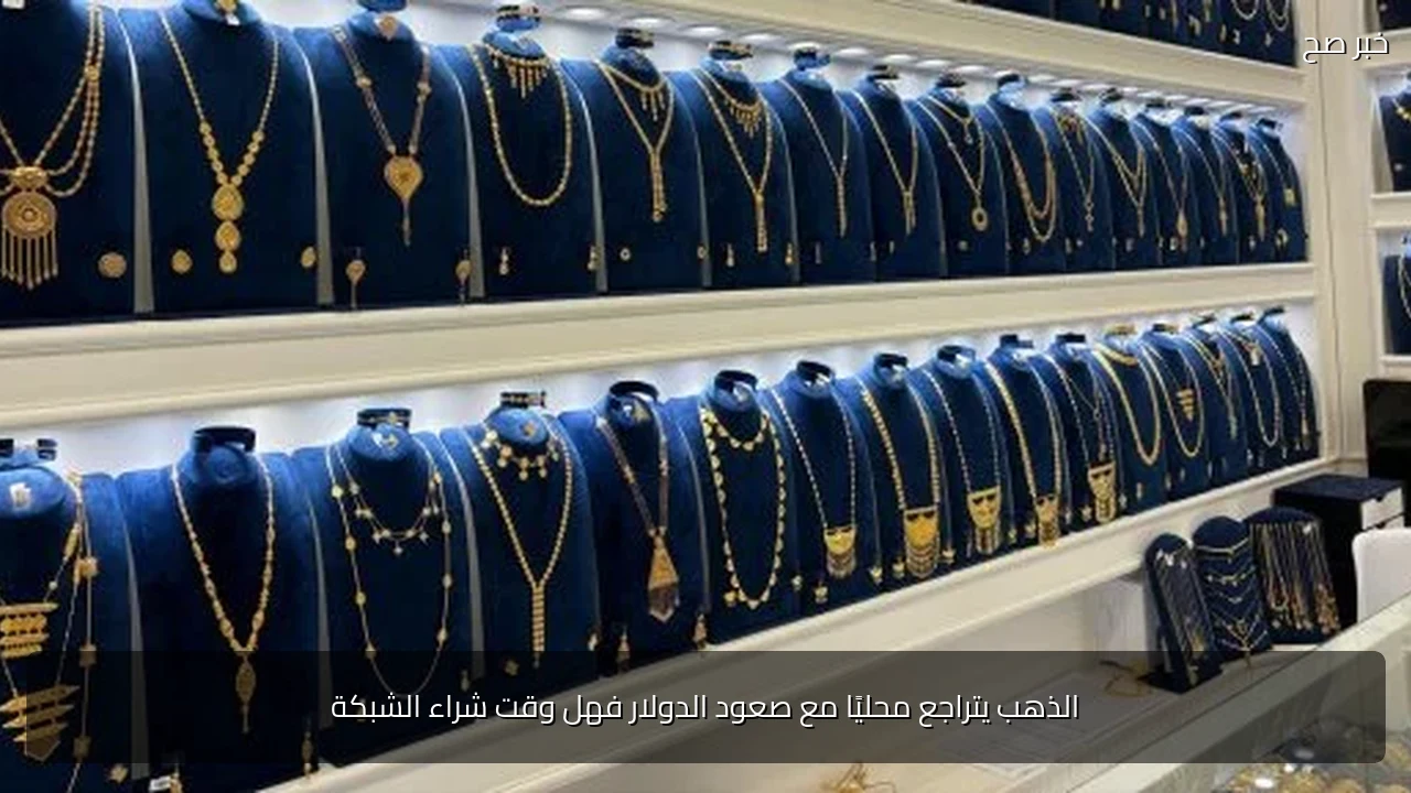الذهب يتراجع محليًا مع صعود الدولار فهل وقت شراء الشبكة