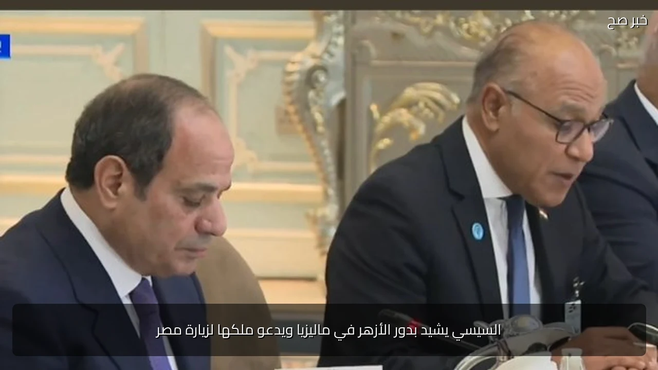 السيسي يشيد بدور الأزهر في ماليزيا ويدعو ملكها لزيارة مصر