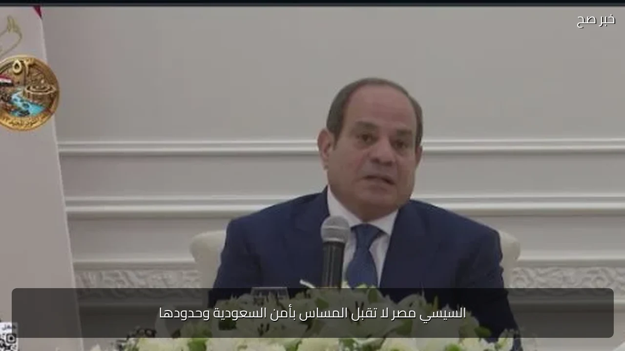 السيسي مصر لا تقبل المساس بأمن السعودية وحدودها