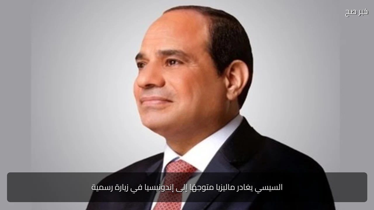 السيسي يغادر ماليزيا متوجهًا إلى إندونيسيا في زيارة رسمية