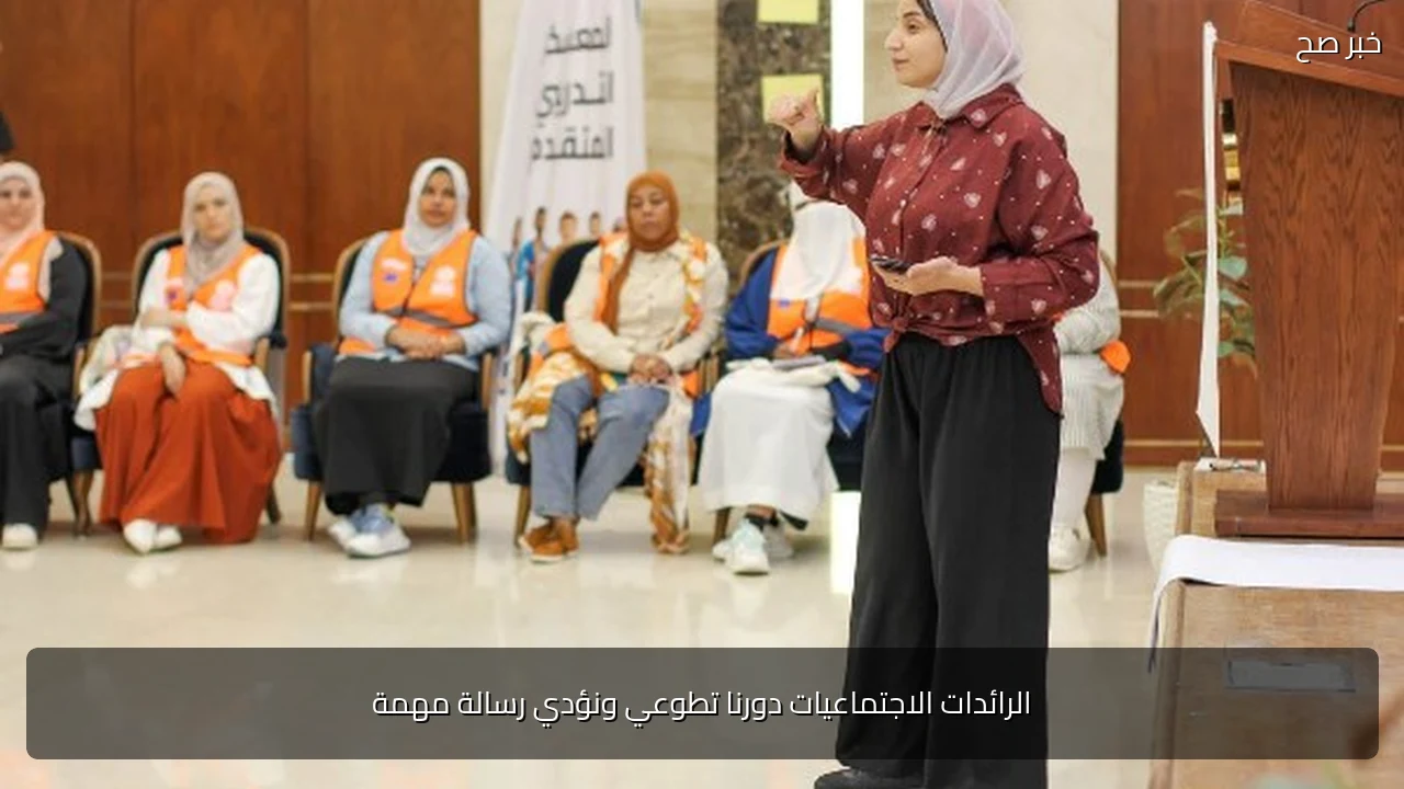الرائدات الاجتماعيات دورنا تطوعي ونؤدي رسالة مهمة