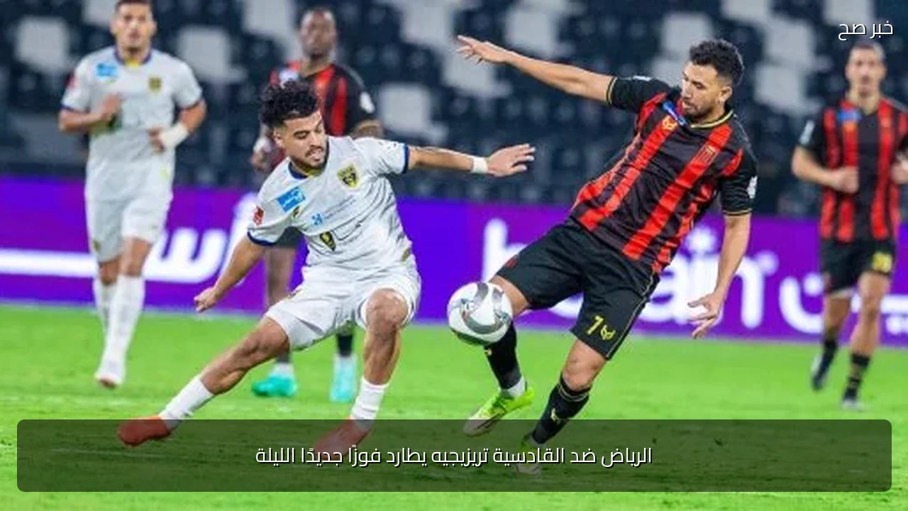 الرياض ضد القادسية تريزيجيه يطارد فوزًا جديدًا الليلة