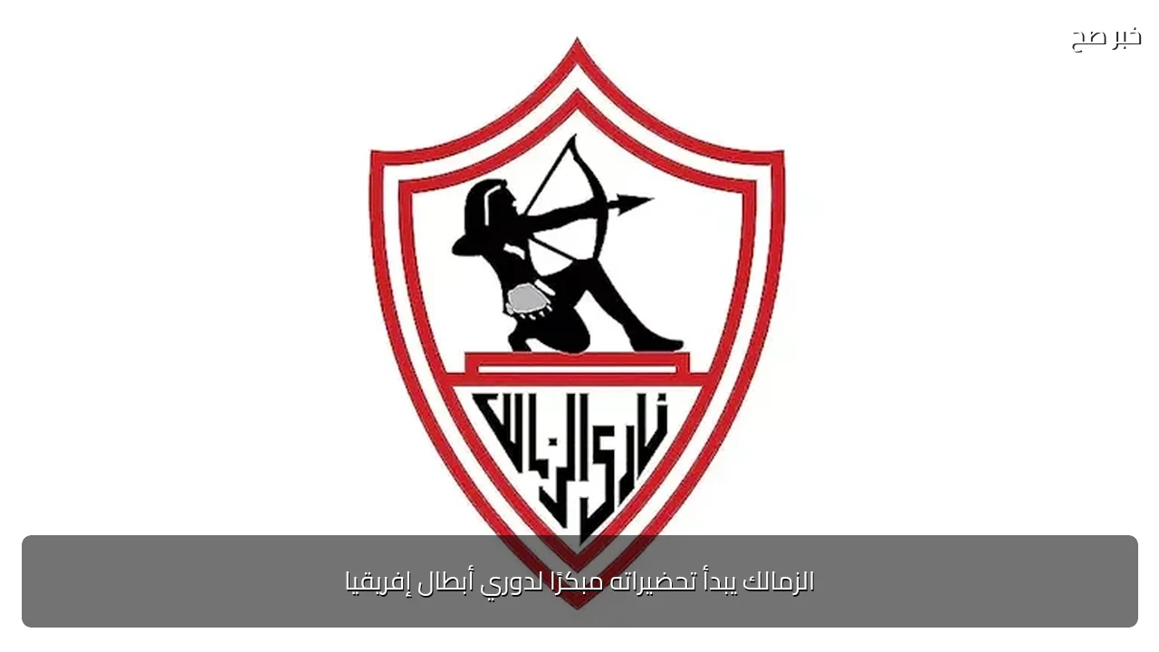 الزمالك يبدأ تحضيراته مبكرًا لدوري أبطال إفريقيا