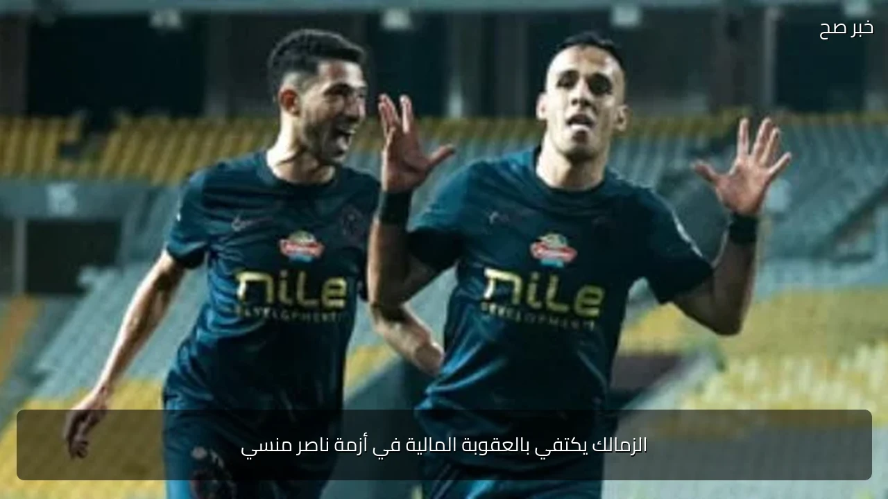 الزمالك يكتفي بالعقوبة المالية في أزمة ناصر منسي