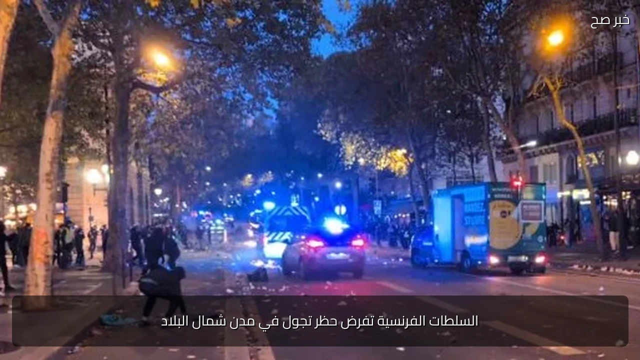 السلطات الفرنسية تفرض حظر تجول في مدن شمال البلاد